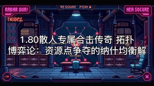 1.80散人专属合击传奇 拓扑博弈论：资源点争夺的纳什均衡解
